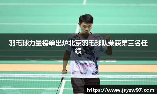羽毛球力量榜单出炉北京羽毛球队荣获第三名佳绩