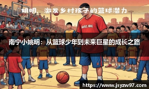 南宁小姚明：从篮球少年到未来巨星的成长之路