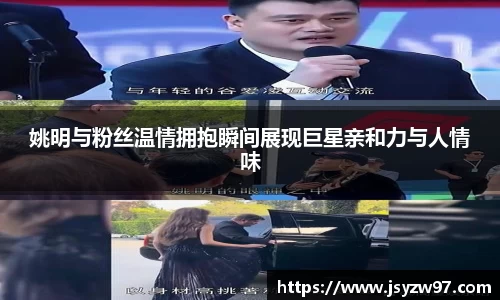 姚明与粉丝温情拥抱瞬间展现巨星亲和力与人情味