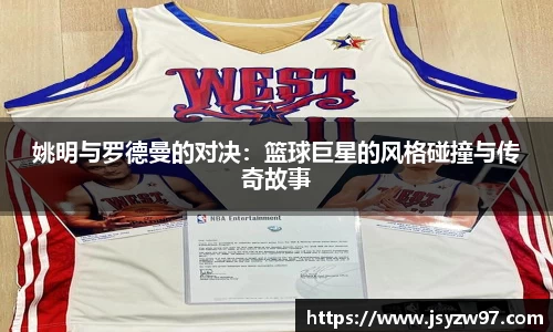 姚明与罗德曼的对决：篮球巨星的风格碰撞与传奇故事