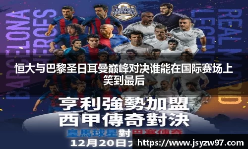恒大与巴黎圣日耳曼巅峰对决谁能在国际赛场上笑到最后