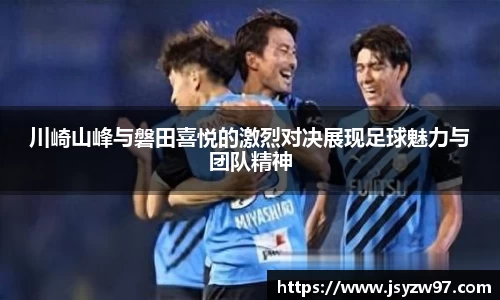 xingkong.com川崎山峰与磐田喜悦的激烈对决展现足球魅力与团队精神